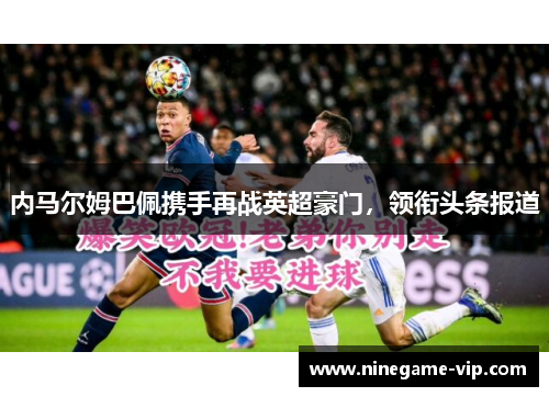 内马尔姆巴佩携手再战英超豪门，领衔头条报道
