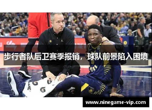 步行者队后卫赛季报销，球队前景陷入困境