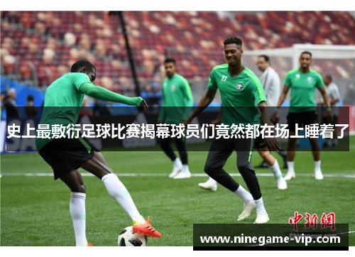 史上最敷衍足球比赛揭幕球员们竟然都在场上睡着了